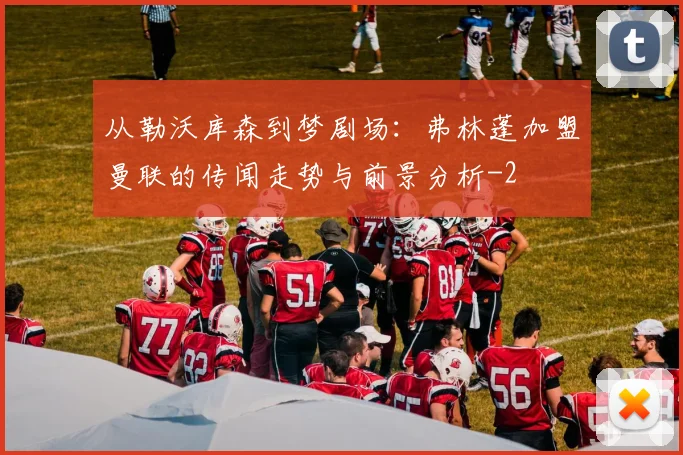 从勒沃库森到梦剧场：弗林蓬加盟曼联的传闻走势与前景分析